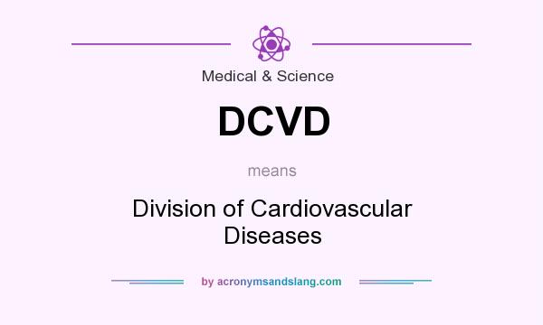 What does DCVD mean? It stands for Division of Cardiovascular Diseases