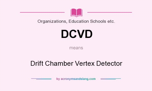 What does DCVD mean? It stands for Drift Chamber Vertex Detector