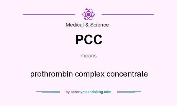 What does PCC mean? It stands for prothrombin complex concentrate