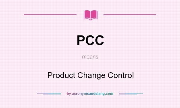 What does PCC mean? It stands for Product Change Control
