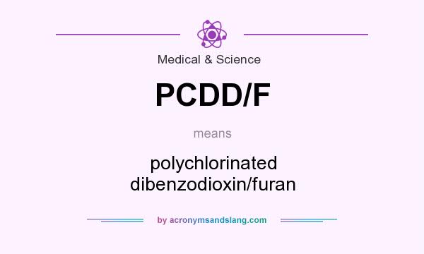 What does PCDD/F mean? It stands for polychlorinated dibenzodioxin/furan