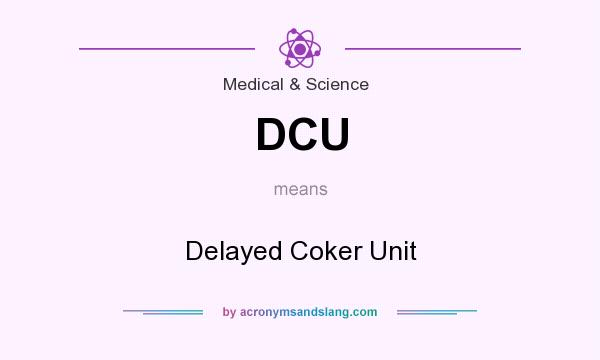 What does DCU mean? It stands for Delayed Coker Unit