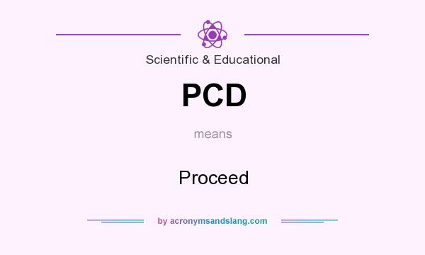 What does PCD mean? It stands for Proceed