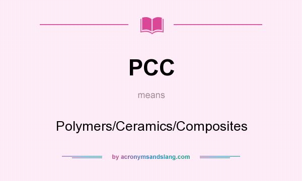 What does PCC mean? It stands for Polymers/Ceramics/Composites