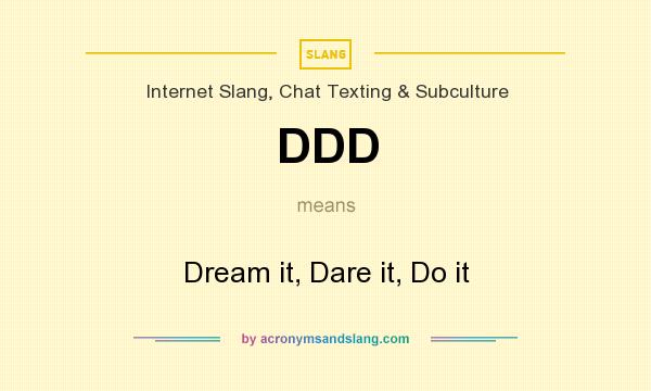 What does DDD mean? It stands for Dream it, Dare it, Do it