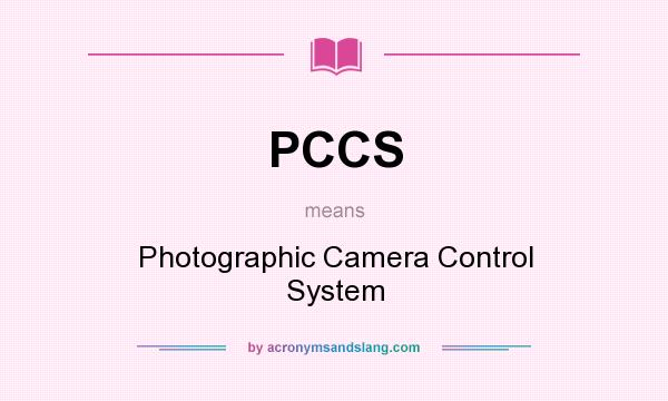 What does PCCS mean? It stands for Photographic Camera Control System