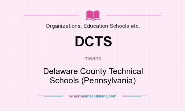 What does DCTS mean? It stands for Delaware County Technical Schools (Pennsylvania)