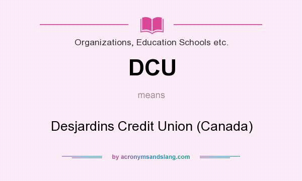 What does DCU mean? It stands for Desjardins Credit Union (Canada)