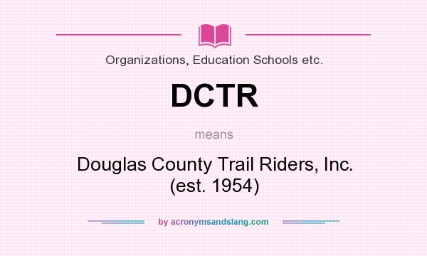 What does DCTR mean? It stands for Douglas County Trail Riders, Inc. (est. 1954)