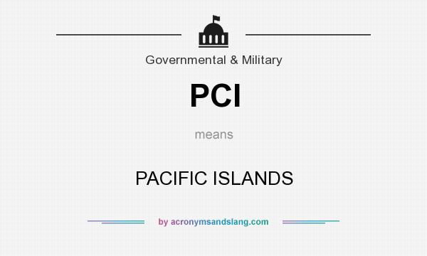 What does PCI mean? It stands for PACIFIC ISLANDS