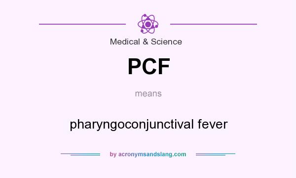 What does PCF mean? It stands for pharyngoconjunctival fever