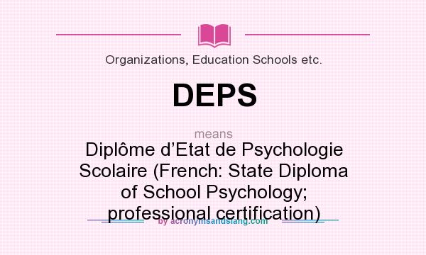 What does DEPS mean? It stands for Diplôme d’Etat de Psychologie Scolaire (French: State Diploma of School Psychology; professional certification)