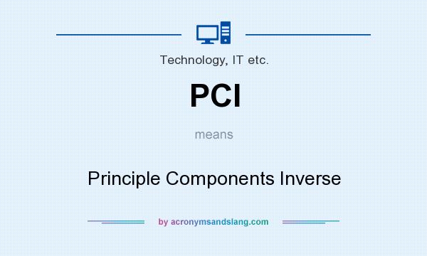 What does PCI mean? It stands for Principle Components Inverse