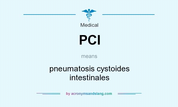 What does PCI mean? It stands for pneumatosis cystoides intestinales