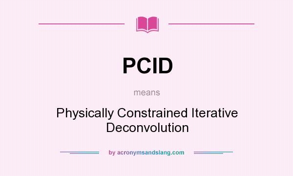 What does PCID mean? It stands for Physically Constrained Iterative Deconvolution