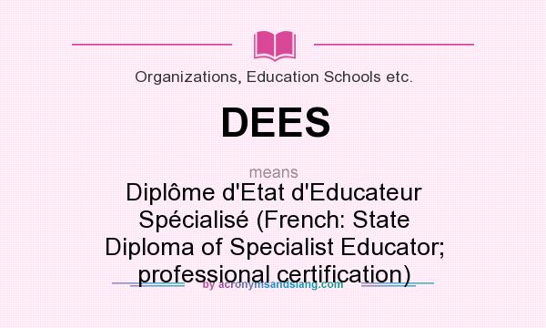 What does DEES mean? It stands for Diplôme d`Etat d`Educateur Spécialisé (French: State Diploma of Specialist Educator; professional certification)