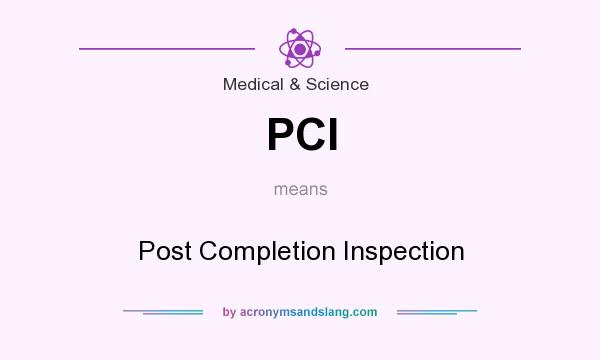 What does PCI mean? It stands for Post Completion Inspection