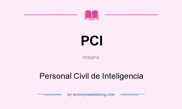 What does PCI mean? It stands for Personal Civil de Inteligencia