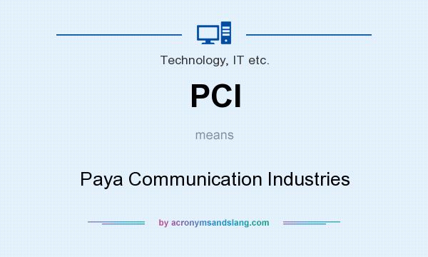 What does PCI mean? It stands for Paya Communication Industries