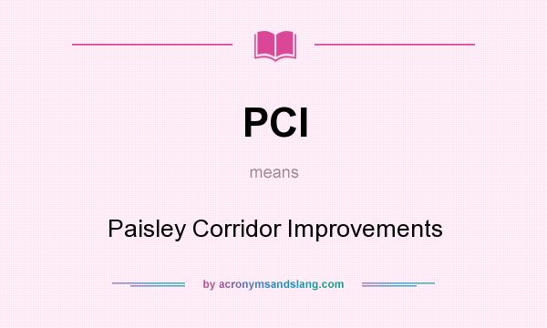 What does PCI mean? It stands for Paisley Corridor Improvements