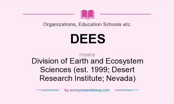 What does DEES mean? It stands for Division of Earth and Ecosystem Sciences (est. 1999; Desert Research Institute; Nevada)