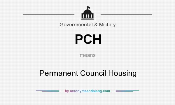What does PCH mean? It stands for Permanent Council Housing
