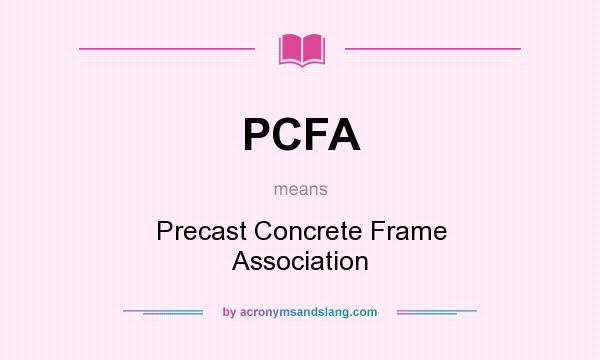 What does PCFA mean? It stands for Precast Concrete Frame Association
