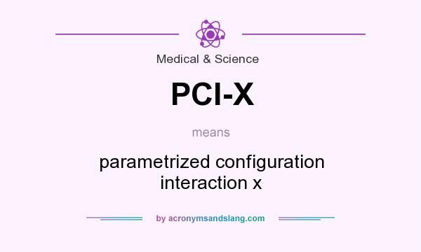 What does PCI-X mean? It stands for parametrized configuration interaction x