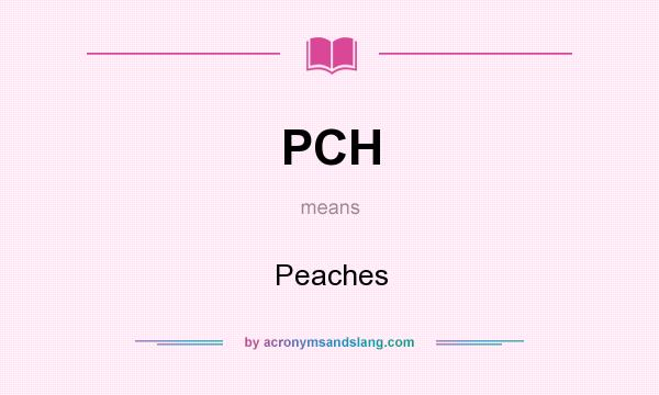 What does PCH mean? It stands for Peaches