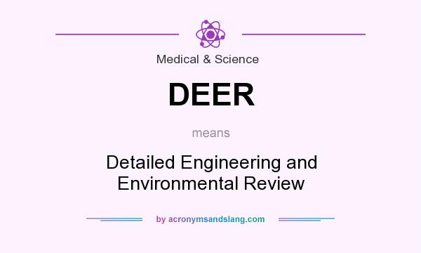 What does DEER mean? It stands for Detailed Engineering and Environmental Review