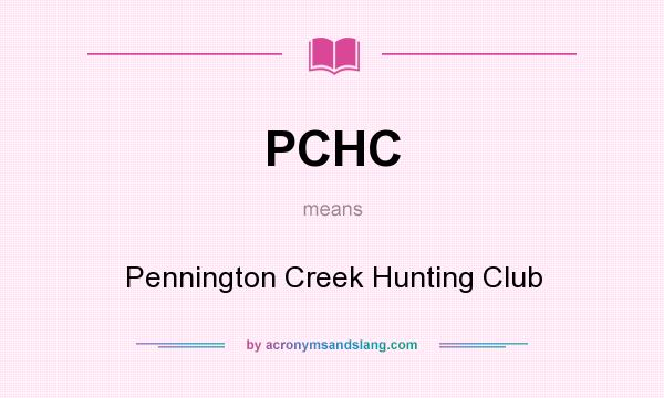 What does PCHC mean? It stands for Pennington Creek Hunting Club