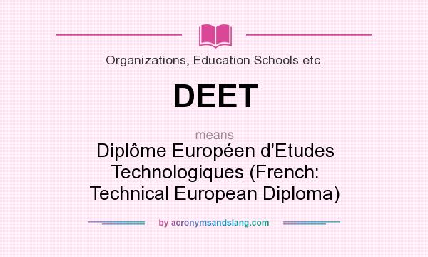 What does DEET mean? It stands for Diplôme Européen d`Etudes Technologiques (French: Technical European Diploma)