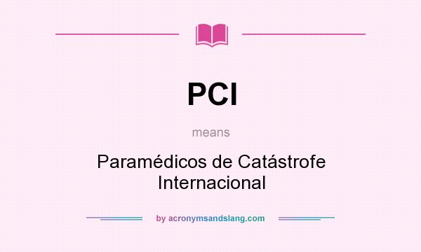 What does PCI mean? It stands for Paramédicos de Catástrofe Internacional