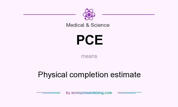 What does PCE mean? It stands for Physical completion estimate