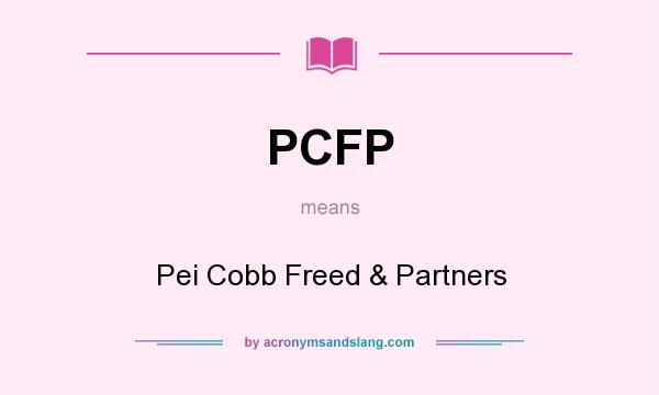 What does PCFP mean? It stands for Pei Cobb Freed & Partners