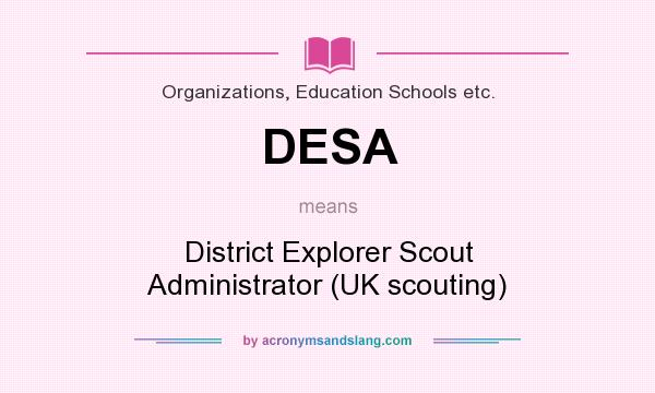 What does DESA mean? It stands for District Explorer Scout Administrator (UK scouting)