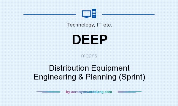 What does DEEP mean? It stands for Distribution Equipment Engineering & Planning (Sprint)