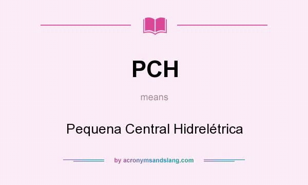 What does PCH mean? It stands for Pequena Central Hidrelétrica