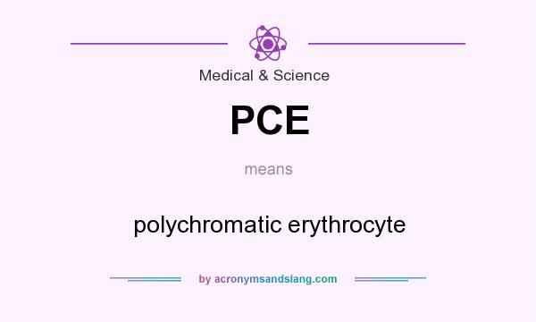 What does PCE mean? It stands for polychromatic erythrocyte
