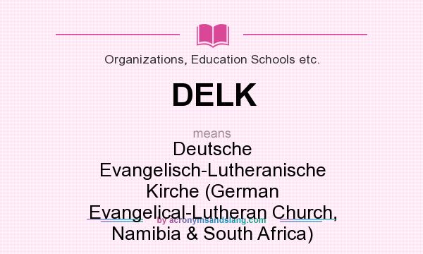 What does DELK mean? It stands for Deutsche Evangelisch-Lutheranische Kirche (German Evangelical-Lutheran Church, Namibia & South Africa)