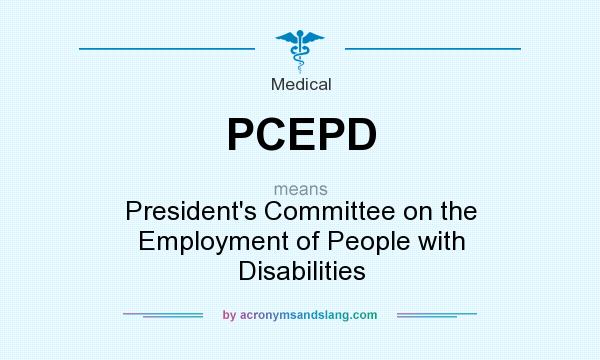 What does PCEPD mean? It stands for President`s Committee on the Employment of People with Disabilities