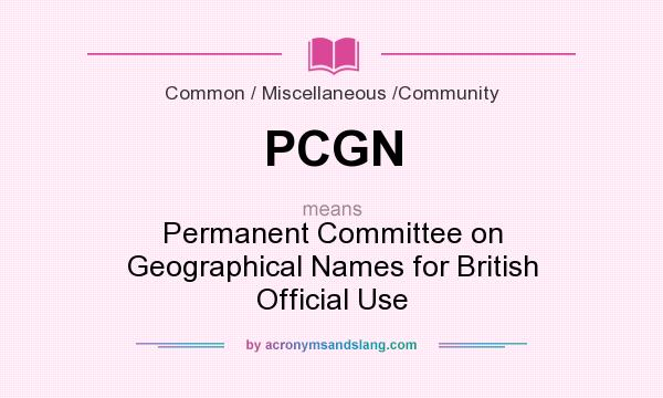 What does PCGN mean? It stands for Permanent Committee on Geographical Names for British Official Use