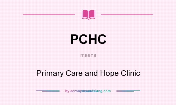 What does PCHC mean? It stands for Primary Care and Hope Clinic