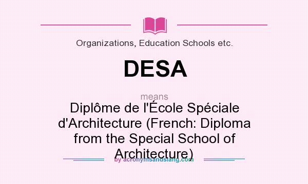 What does DESA mean? It stands for Diplôme de l`École Spéciale d`Architecture (French: Diploma from the Special School of Architecture)