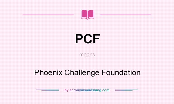 What does PCF mean? It stands for Phoenix Challenge Foundation