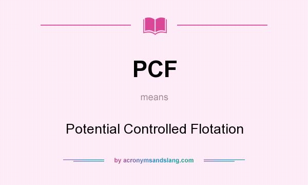 What does PCF mean? It stands for Potential Controlled Flotation