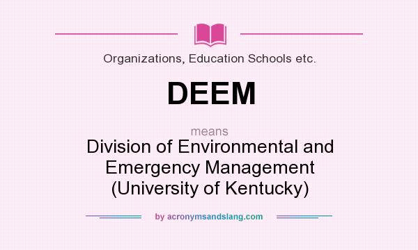 What does DEEM mean? It stands for Division of Environmental and Emergency Management (University of Kentucky)