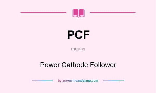 What does PCF mean? It stands for Power Cathode Follower