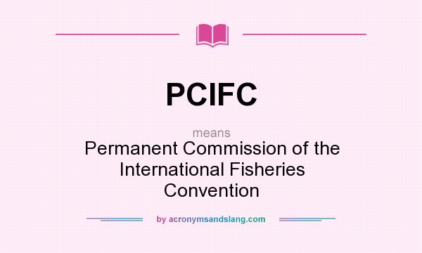 What does PCIFC mean? It stands for Permanent Commission of the International Fisheries Convention