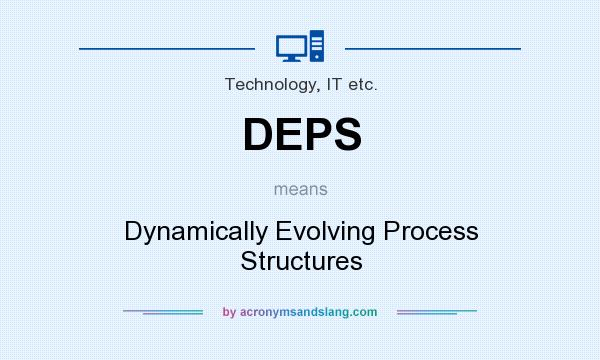 What does DEPS mean? It stands for Dynamically Evolving Process Structures